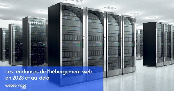 Les tendances de l'h&eacute;bergement web en 2023 selon WebServices